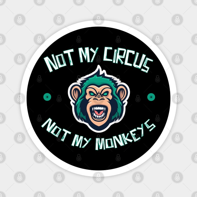 Not My Circus Not My Monkeys Magnet by The WYLD Tribe